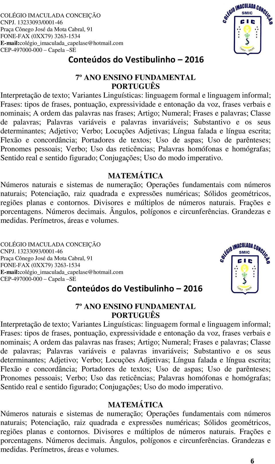 Locuções Adjetivas; Língua falada e língua escrita; Flexão e concordância; Portadores de textos; Uso de aspas; Uso de parênteses; Pronomes pessoais; Verbo; Uso das reticências; Palavras homófonas e