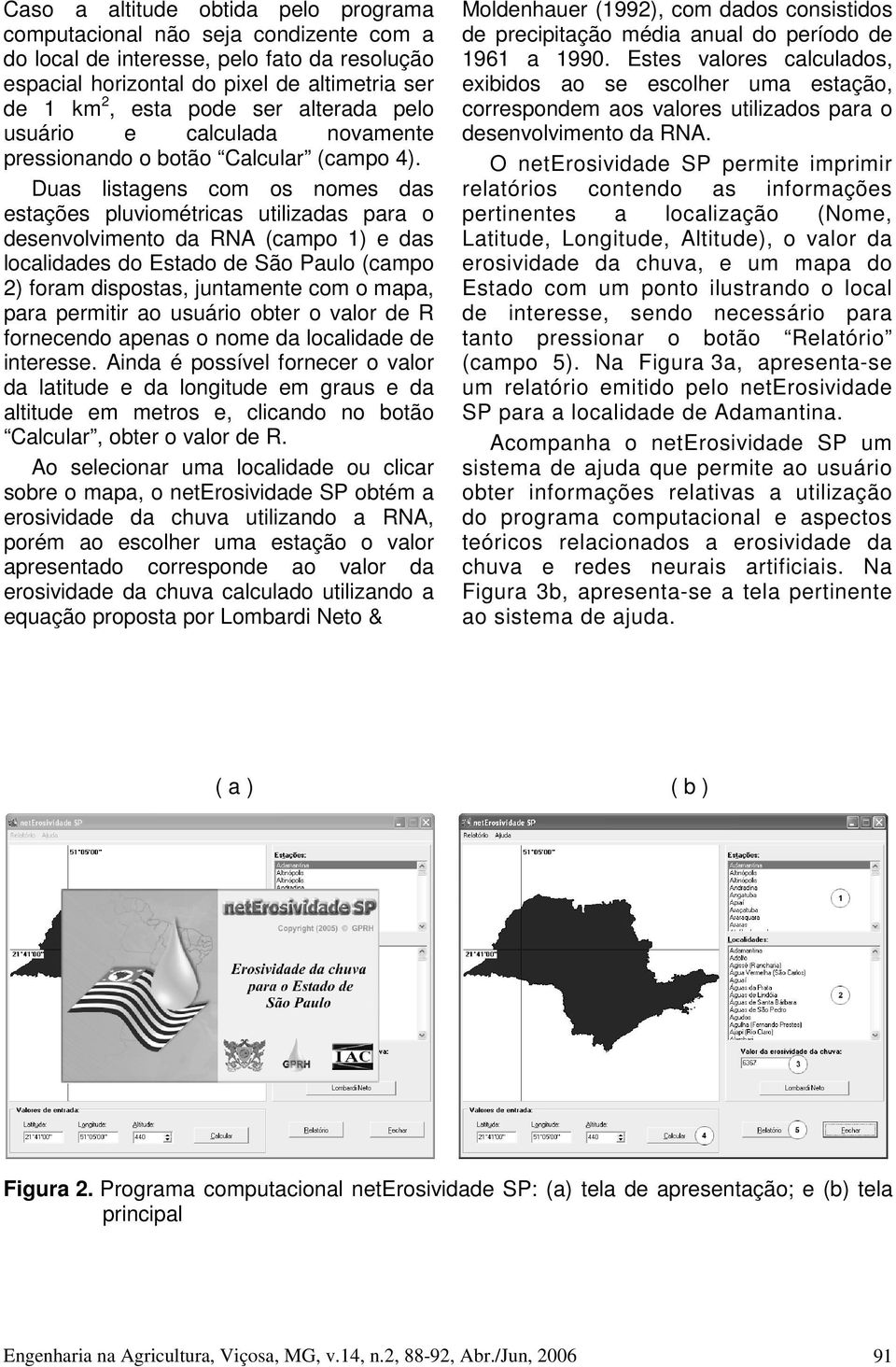 Duas listagens com os nomes das estações pluviométricas utilizadas para o desenvolvimento da RNA (campo 1) e das localidades do Estado de São Paulo (campo 2) foram dispostas, juntamente com o mapa,