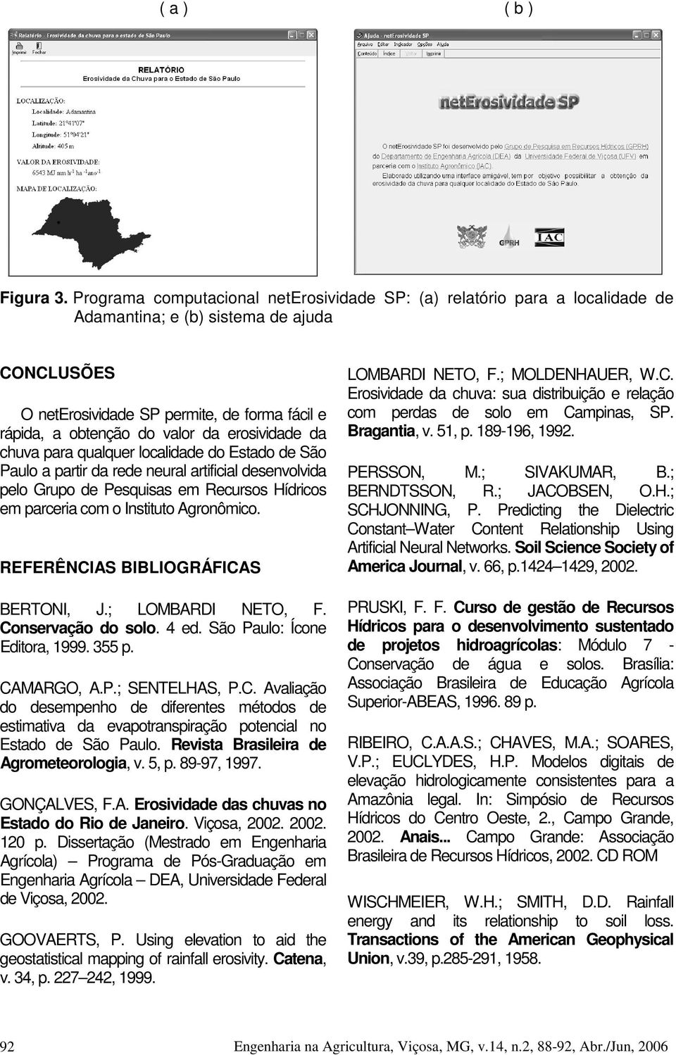 erosividade da chuva para qualquer localidade do Estado de São Paulo a partir da rede neural artificial desenvolvida pelo Grupo de Pesquisas em Recursos Hídricos em parceria com o Instituto