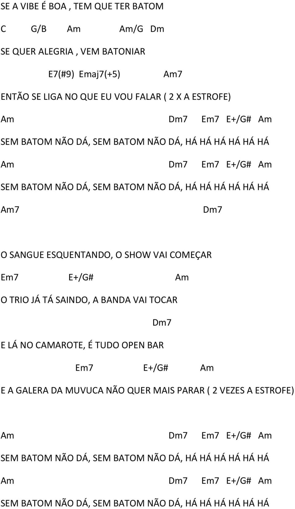 O SHOW VAI COMEÇAR Em7 E+/G# Am O TRIO JÁ TÁ SAINDO, A ANDA VAI TOCAR Dm7 E LÁ NO CAMAROTE, É TUDO OPEN AR Em7 E+/G# Am E A GALERA DA MUVUCA NÃO QUER MAIS