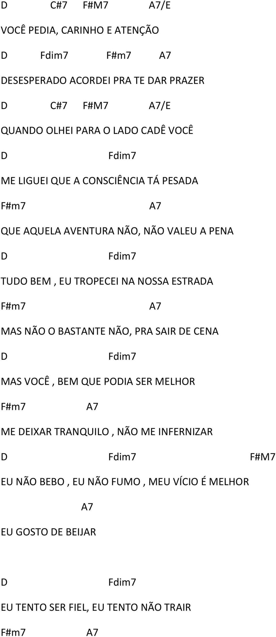 NA NOSSA ESTRADA F#m7 A7 MAS NÃO O ASTANTE NÃO, PRA SAIR DE CENA D Fdim7 MAS VOCÊ, EM QUE PODIA SER MELHOR F#m7 A7 ME DEIXAR TRANQUILO, NÃO