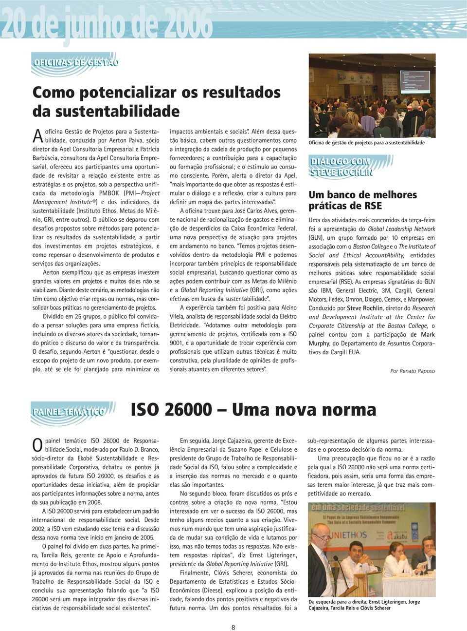 projetos, sob a perspectiva unificada da metodologia PMBOK (PMI Project Management Institute ) e dos indicadores da sustentabilidade (Instituto Ethos, Metas do Milênio, GRI, entre outros).