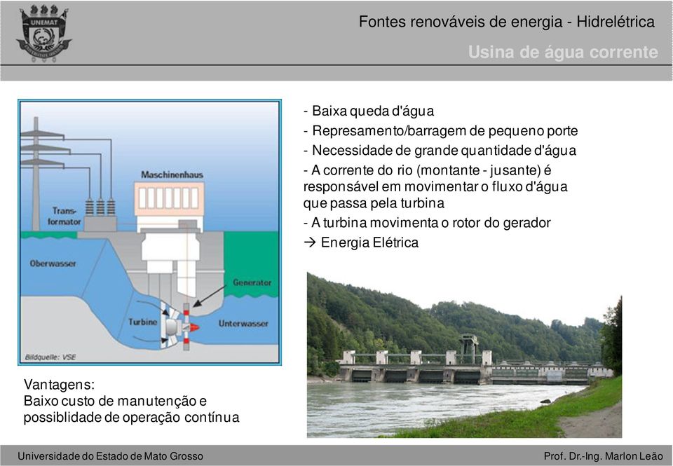 responsável em movimentar o fluxo d'água que passa pela turbina - A turbina movimenta o