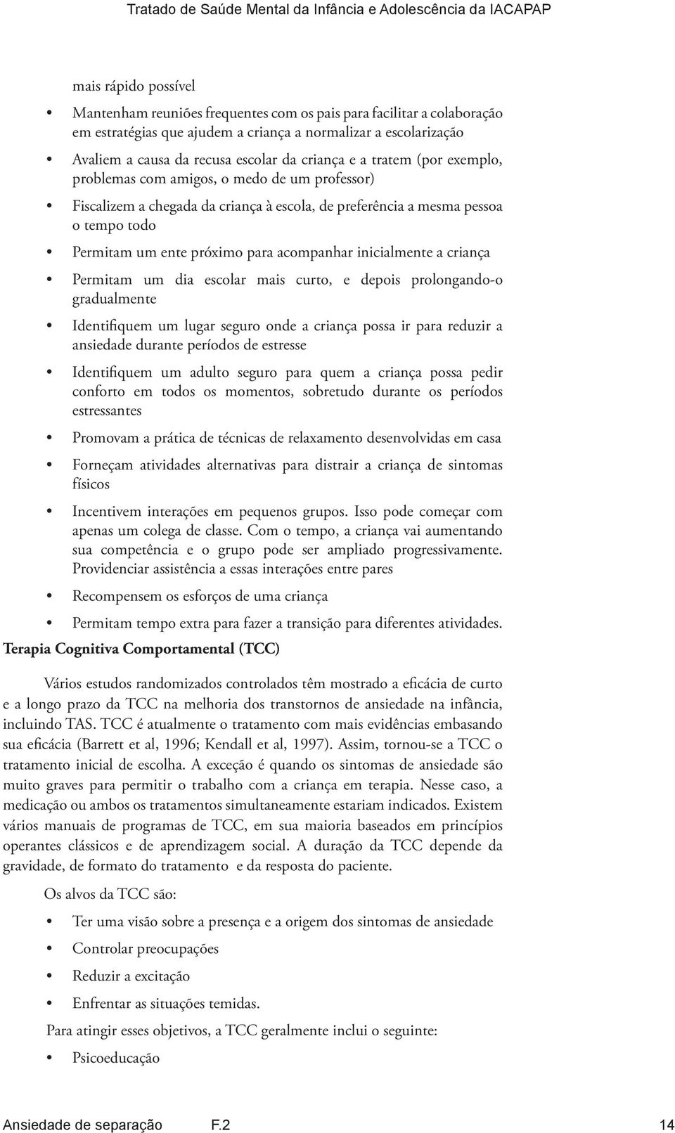 acompanhar inicialmente a criança Permitam um dia escolar mais curto, e depois prolongando-o gradualmente Identifiquem um lugar seguro onde a criança possa ir para reduzir a ansiedade durante