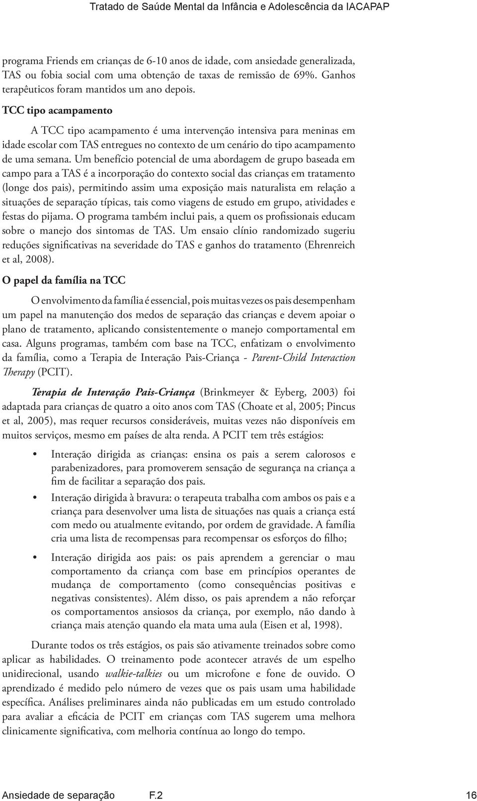 Um benefício potencial de uma abordagem de grupo baseada em campo para a TAS é a incorporação do contexto social das crianças em tratamento (longe dos pais), permitindo assim uma exposição mais