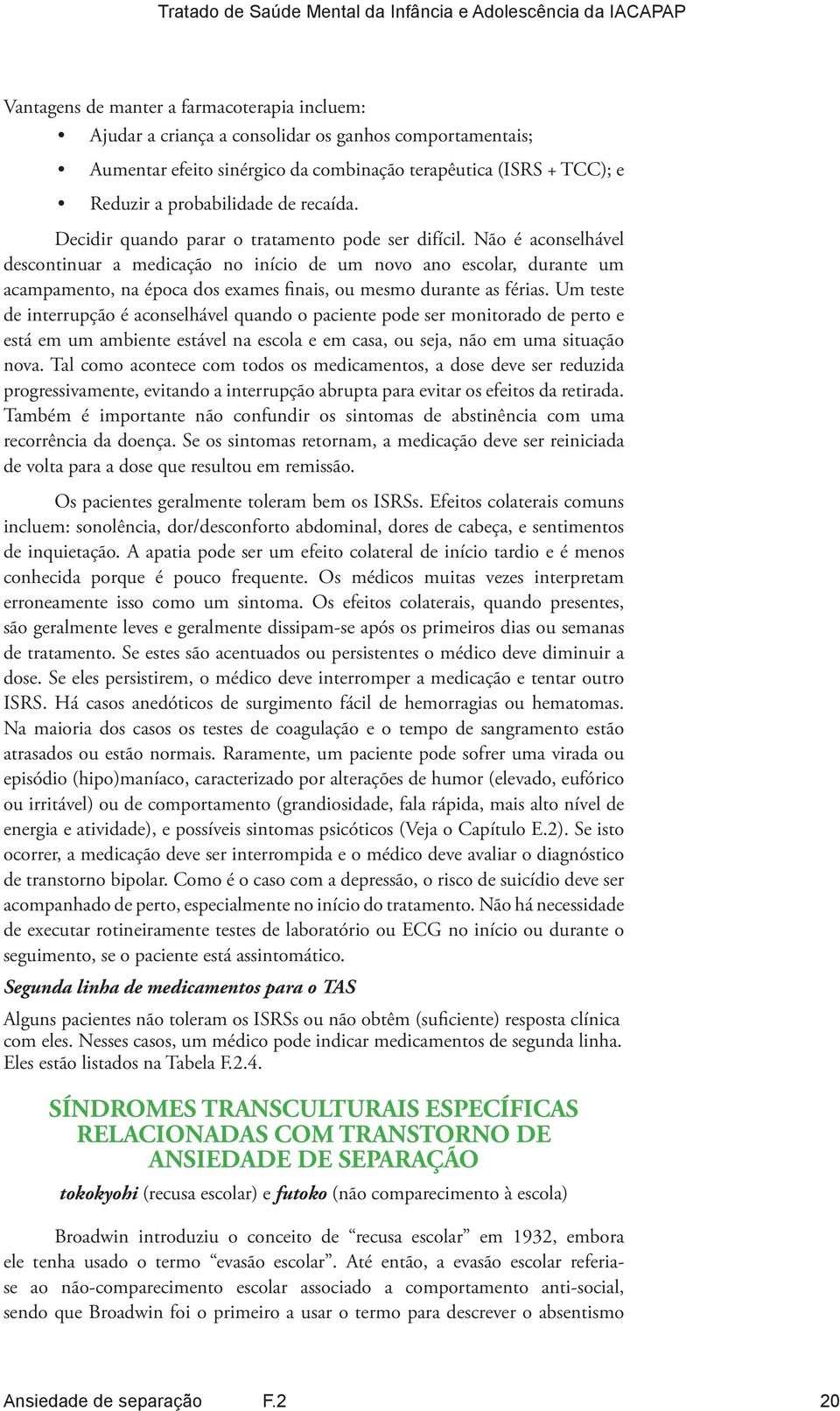 Não é aconselhável descontinuar a medicação no início de um novo ano escolar, durante um acampamento, na época dos exames finais, ou mesmo durante as férias.