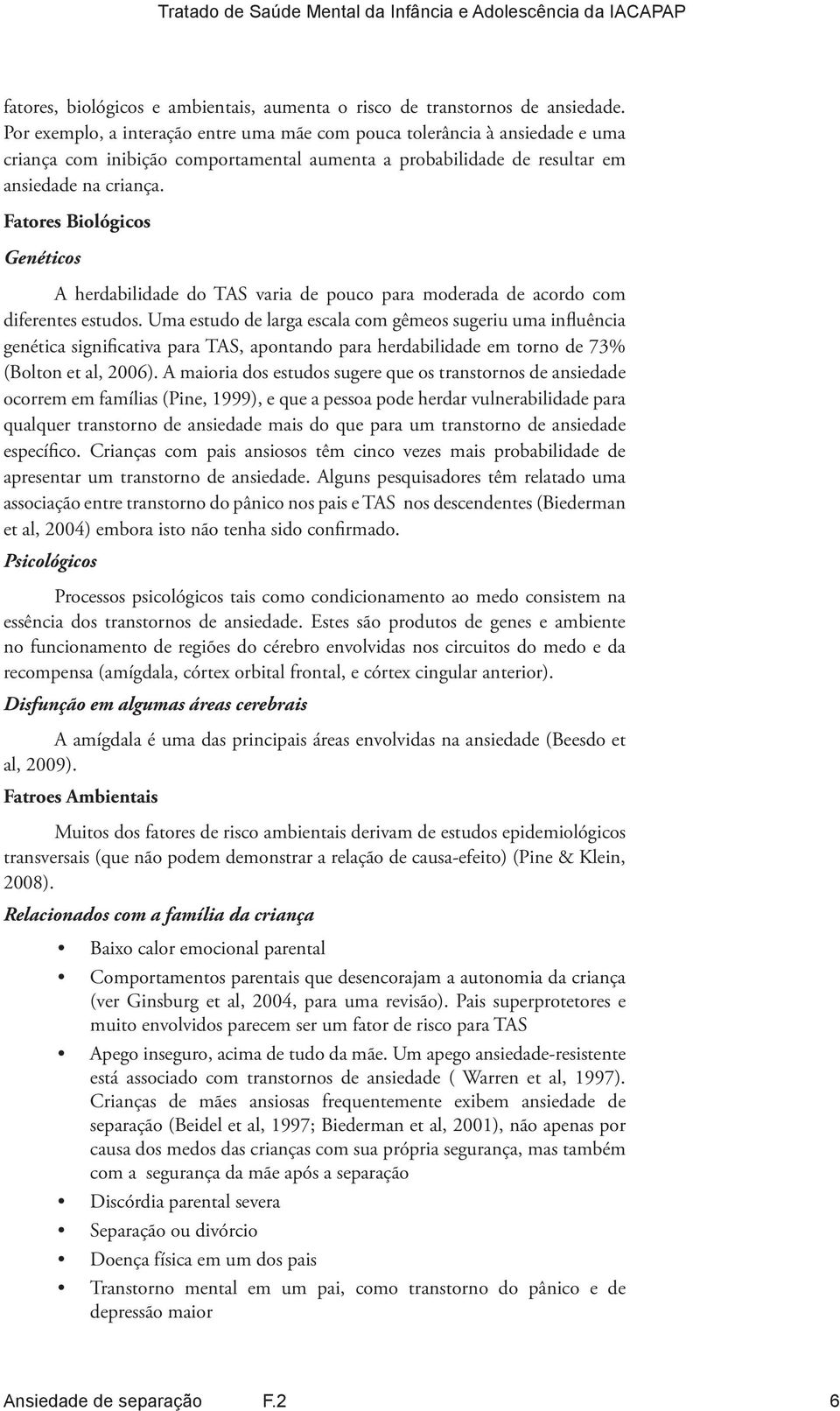 Fatores Biológicos Genéticos A herdabilidade do TAS varia de pouco para moderada de acordo com diferentes estudos.