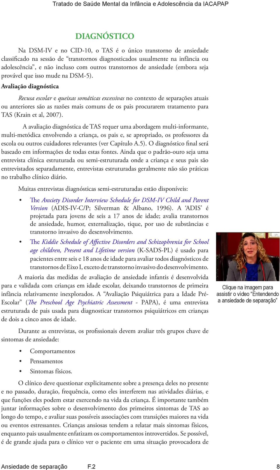 Avaliação diagnóstica Recusa escolar e queixas somáticas excessivas no contexto de separações atuais ou anteriores são as razões mais comuns de os pais procurarem tratamento para TAS (Krain et al,