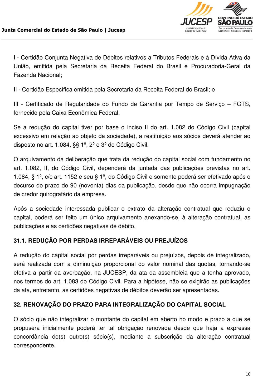 Se a redução do capital tiver por base o inciso II do art. 1.082 do Código Civil (capital excessivo em relação ao objeto da sociedade), a restituição aos sócios deverá atender ao disposto no art. 1.084, 1º, 2º e 3º do Código Civil.