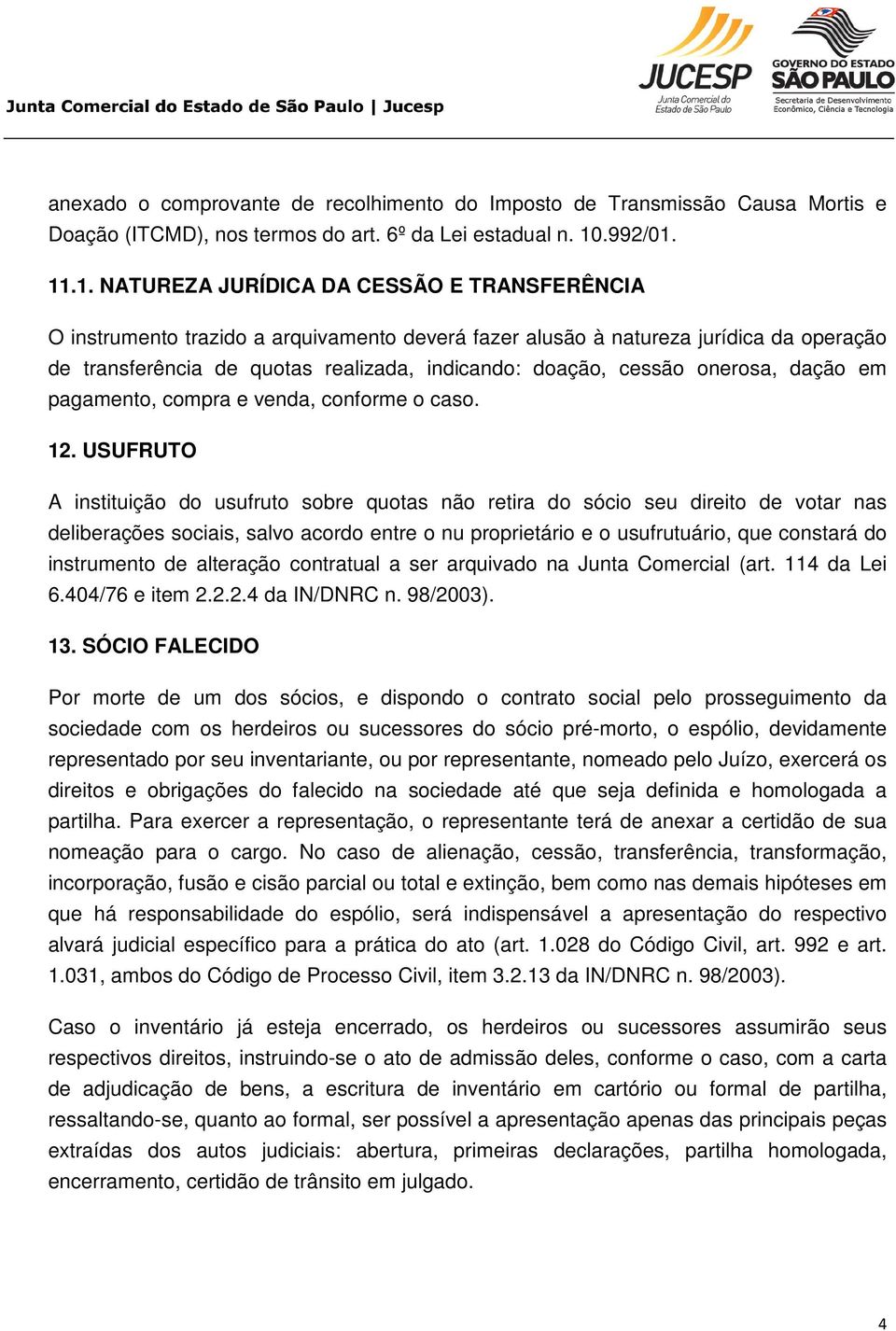 11.1. NATUREZA JURÍDICA DA CESSÃO E TRANSFERÊNCIA O instrumento trazido a arquivamento deverá fazer alusão à natureza jurídica da operação de transferência de quotas realizada, indicando: doação,