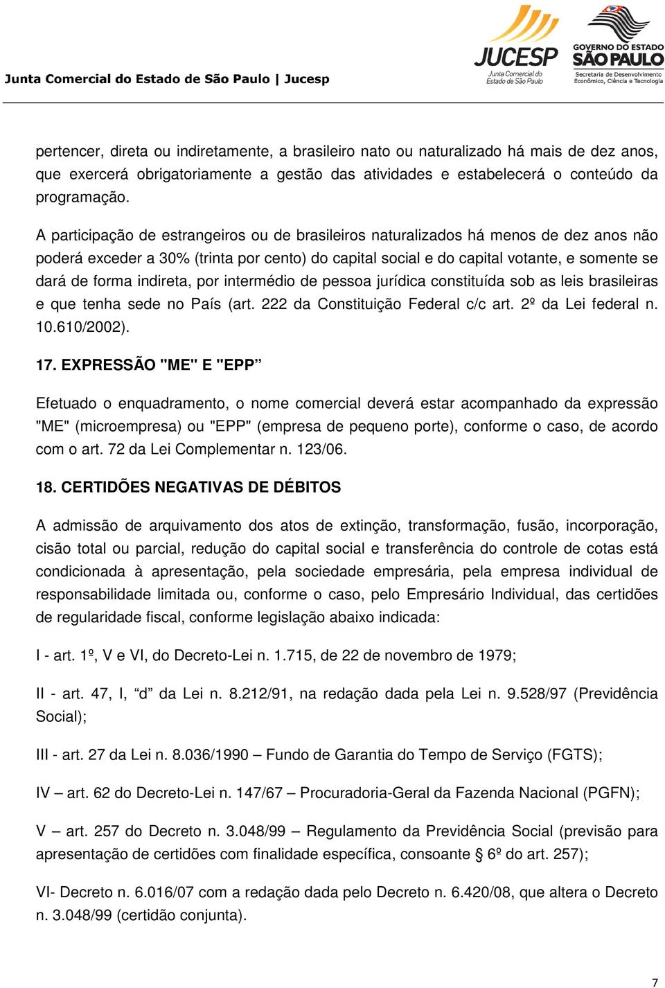 indireta, por intermédio de pessoa jurídica constituída sob as leis brasileiras e que tenha sede no País (art. 222 da Constituição Federal c/c art. 2º da Lei federal n. 10.610/2002). 17.