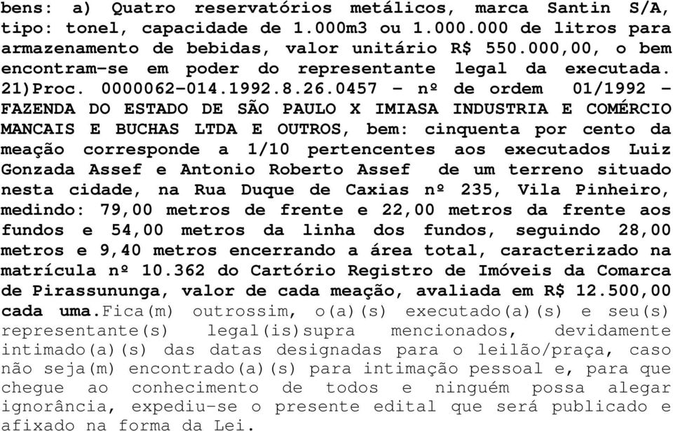 0457 nº de ordem 01/1992 FAZENDA DO ESTADO DE SÃO PAULO X IMIASA INDUSTRIA E COMÉRCIO MANCAIS E BUCHAS LTDA E OUTROS, bem: cinquenta por cento da meação corresponde a 1/10 pertencentes aos executados