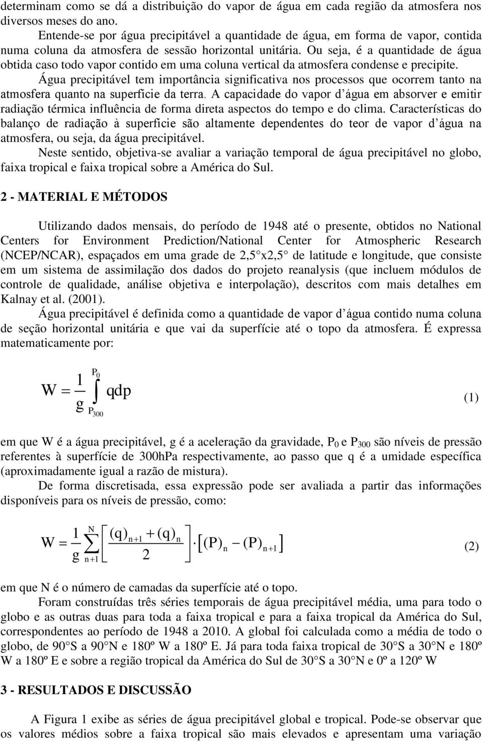 Ou seja, é a quantidade de água obtida caso todo vapor contido em uma coluna vertical da atmosfera condense e precipite.