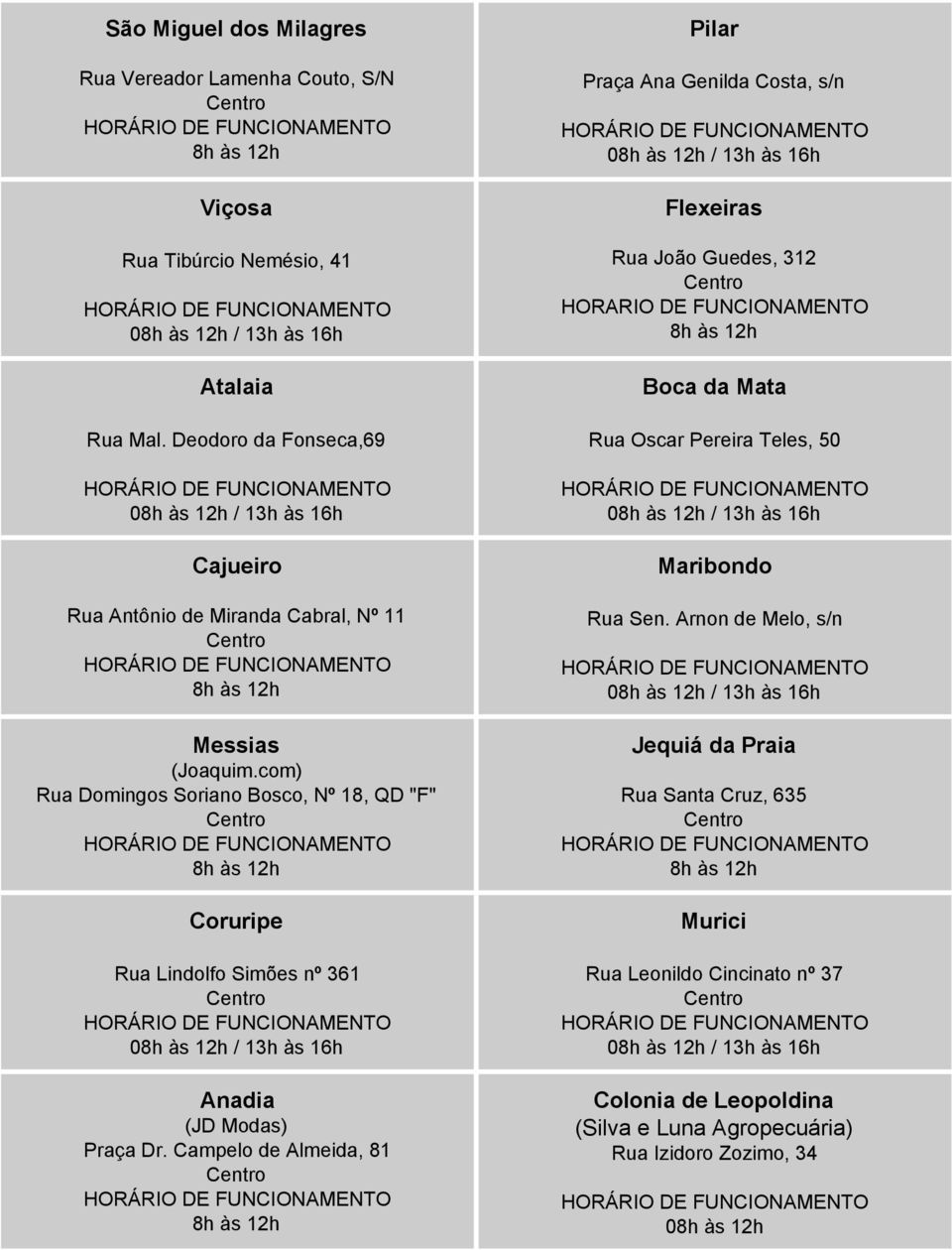 com) Rua Domingos Soriano Bosco, Nº 18, QD "F" Coruripe Rua Lindolfo Simões nº 361 0 / 13h às 16h Anadia (JD Modas) Praça Dr.