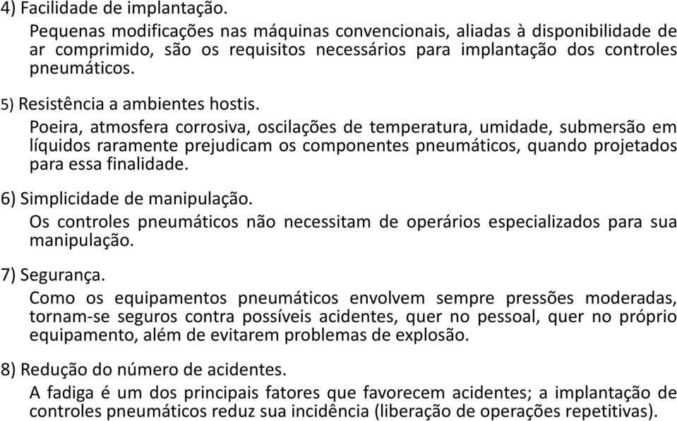 Poeira, atmosfera corrosiva, oscilações de temperatura, umidade, submersão em líquidos raramente prejudicam os componentes pneumáticos, quando projetados para essa finalidade.