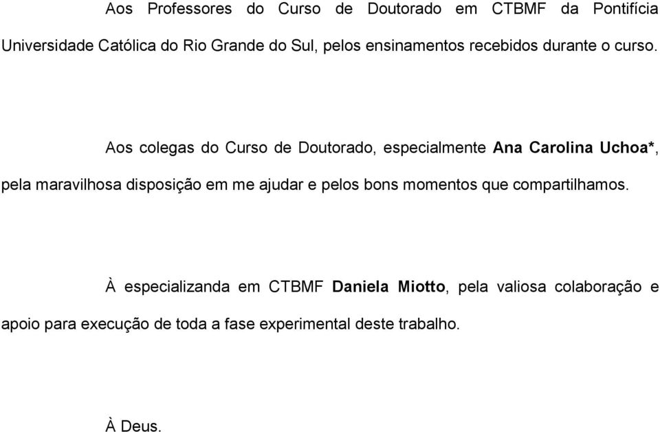 Aos colegas do Curso de Doutorado, especialmente Ana Carolina Uchoa*, pela maravilhosa disposição em me ajudar