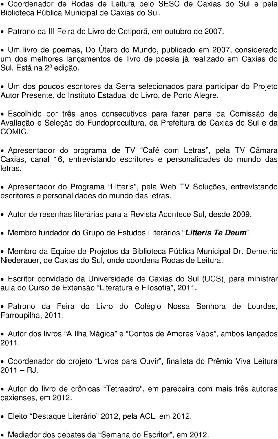 Um dos poucos escritores da Serra selecionados para participar do Projeto Autor Presente, do Instituto Estadual do Livro, de Porto Alegre.