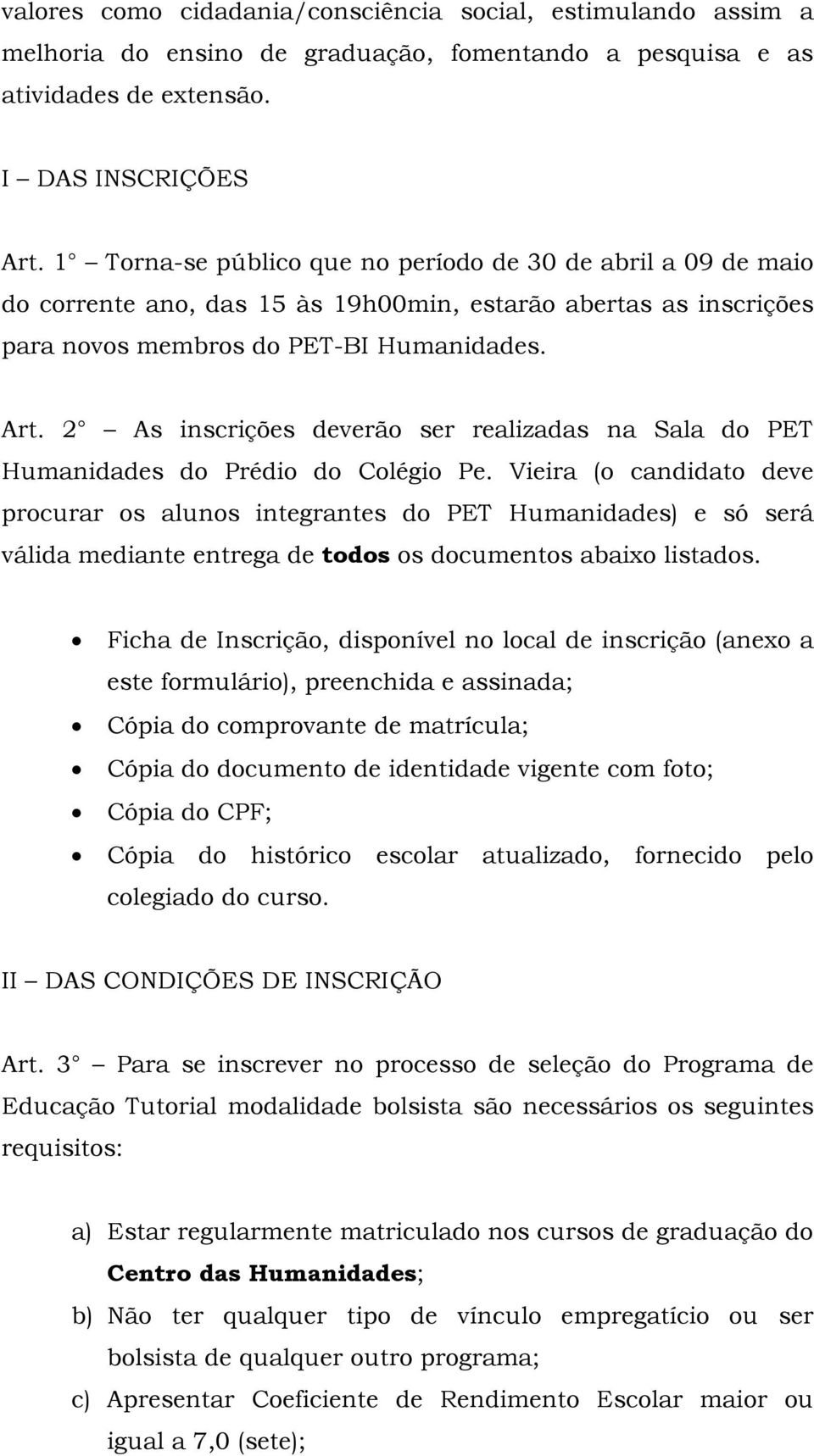 2 As inscrições deverão ser realizadas na Sala do PET Humanidades do Prédio do Colégio Pe.