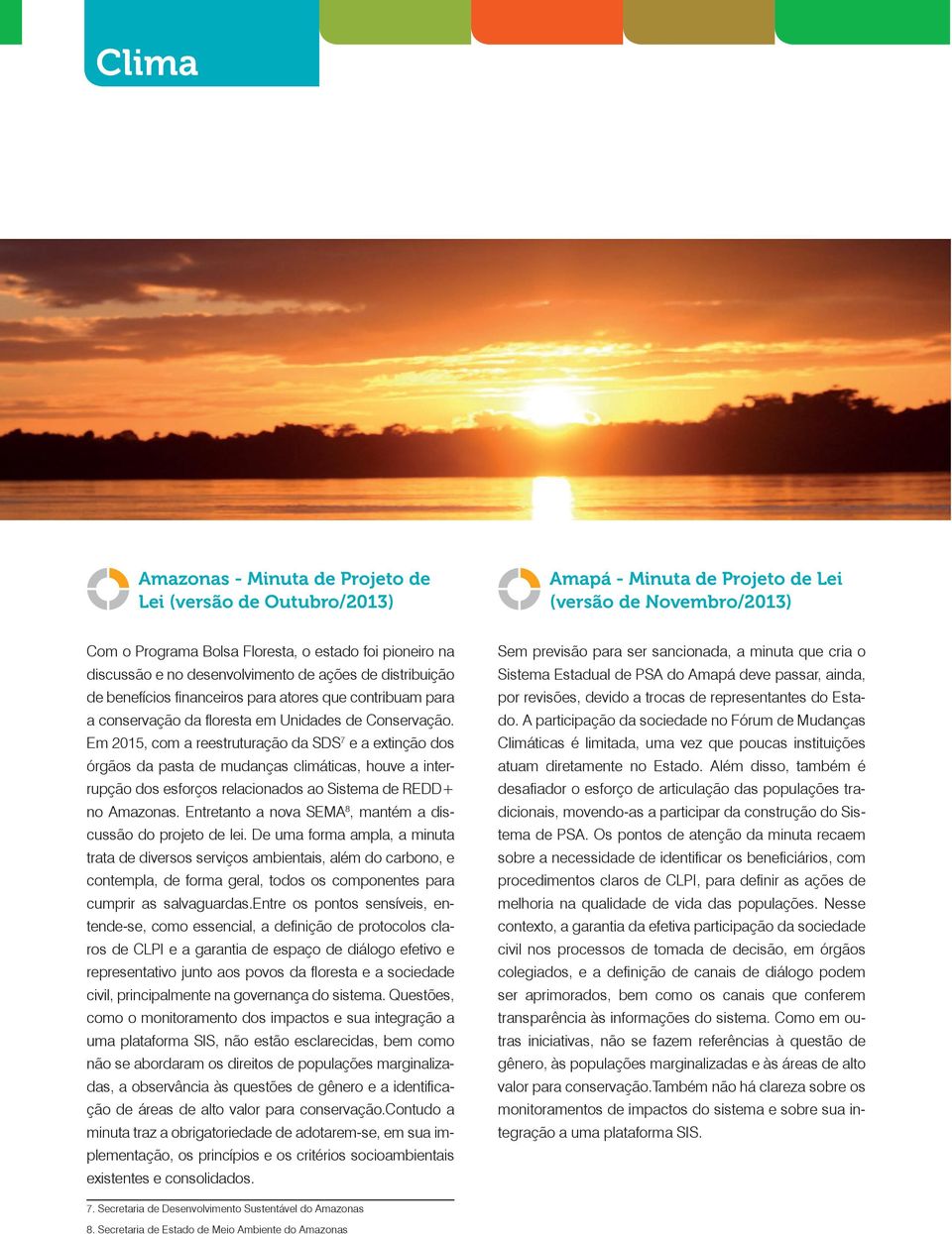 Em 2015, com a reestruturação da SDS 7 e a extinção dos órgãos da pasta de mudanças climáticas, houve a interrupção dos esforços relacionados ao Sistema de REDD+ no Amazonas.