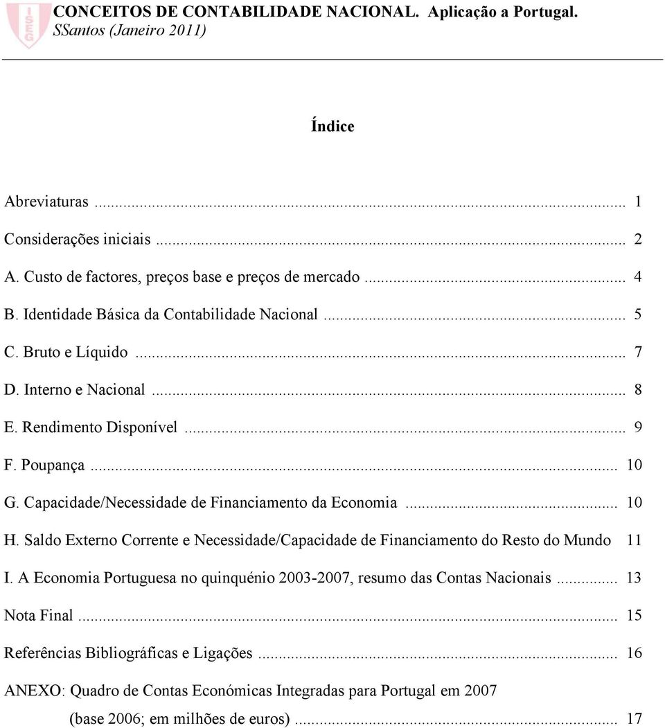 Saldo Externo Corrente e Necessidade/Capacidade de Financiamento do Resto do Mundo 11 I. A Economia Portuguesa no quinquénio 2003-2007, resumo das Contas Nacionais.