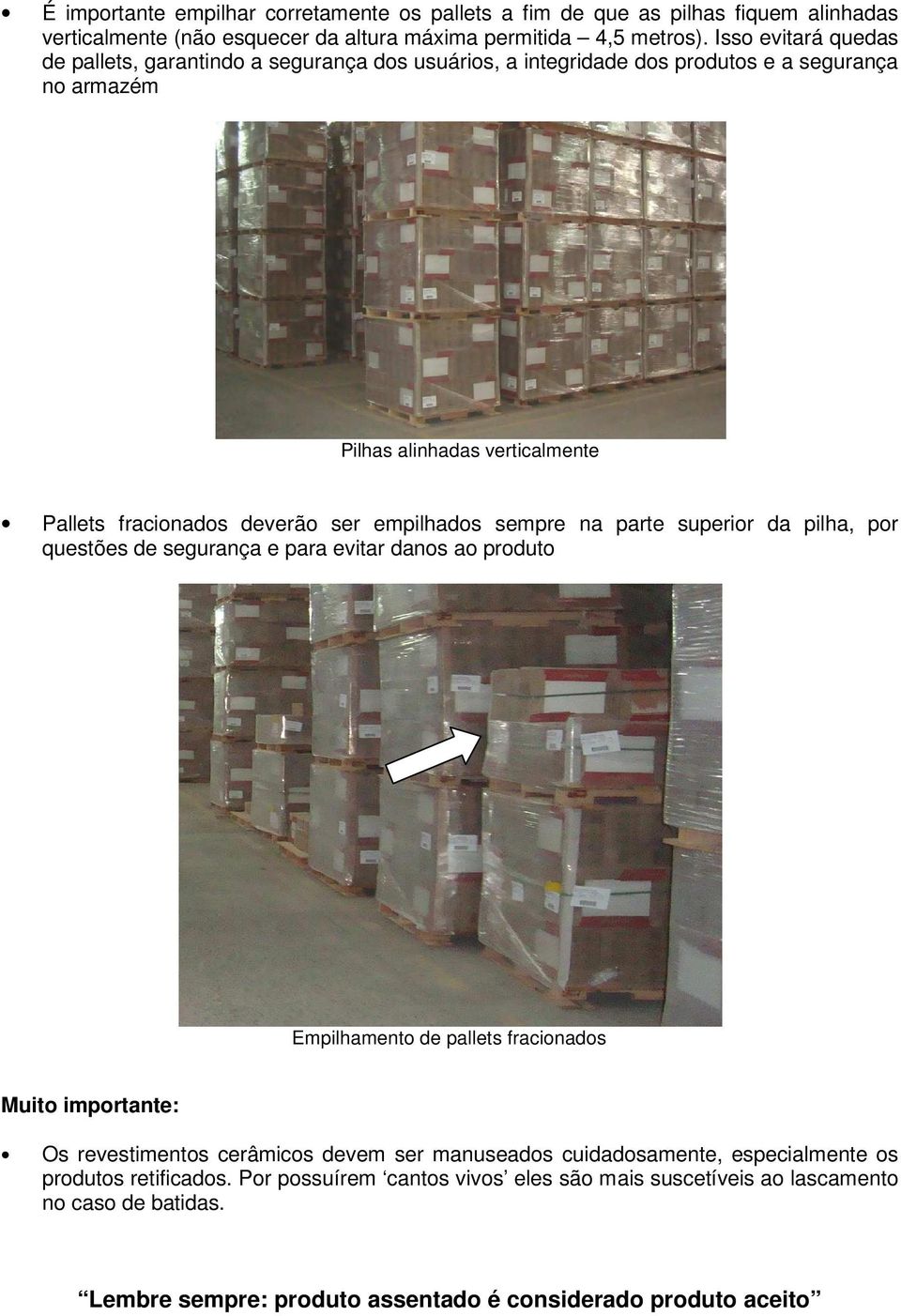 empilhados sempre na parte superior da pilha, por questões de segurança e para evitar danos ao produto Empilhamento de pallets fracionados Muito importante: Os revestimentos cerâmicos