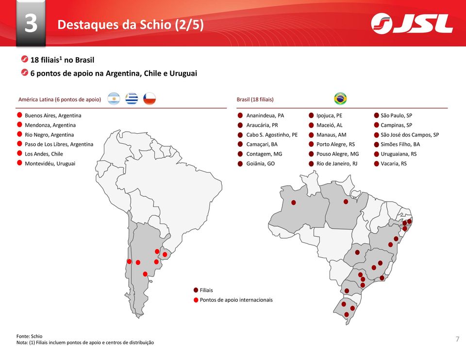 Agostinho, PE Manaus, AM São José dos Campos, SP Paso de Los Libres, Argentina Camaçari, BA Porto Alegre, RS Simões Filho, BA Los Andes, Chile Contagem, MG Pouso Alegre,