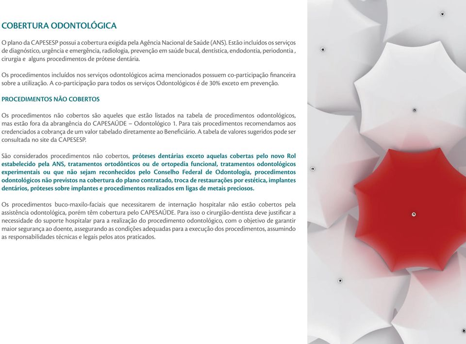 Os procedimentos incluídos nos serviços odontológicos acima mencionados possuem co-participação financeira sobre a utilização.