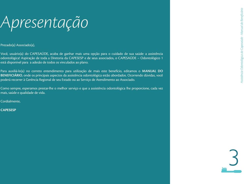 Para auxiliá-lo(a) no correto entendimento para utilização de mais este benefício, editamos o MANUAL DO BENEFICIÁRIO, onde os principais aspectos da assistência odontológica estão abordados.