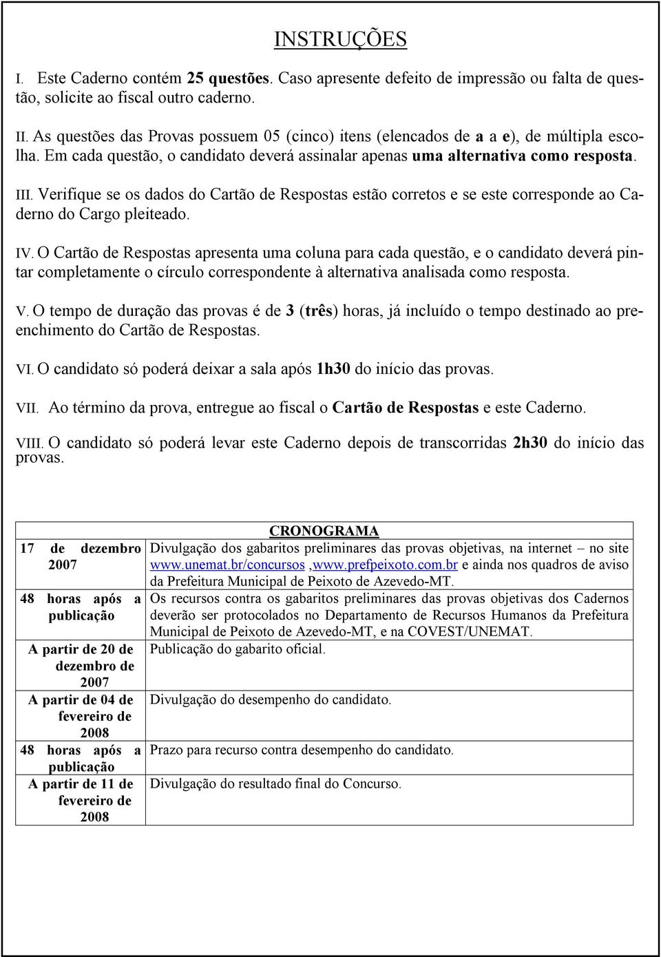 Verifique se os dados do Cartão de Respostas estão corretos e se este corresponde ao Caderno do Cargo pleiteado. IV.