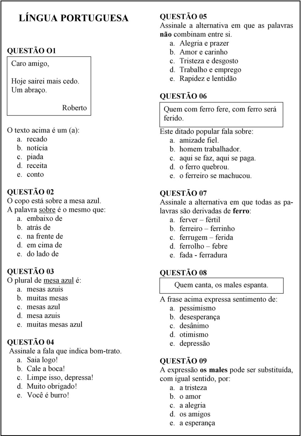 muitas mesas azul QUESTÃO 04 Assinale a fala que indica bom-trato. a. Saia logo! b. Cale a boca! c. Limpe isso, depressa! d. Muito obrigado! e. Você é burro!