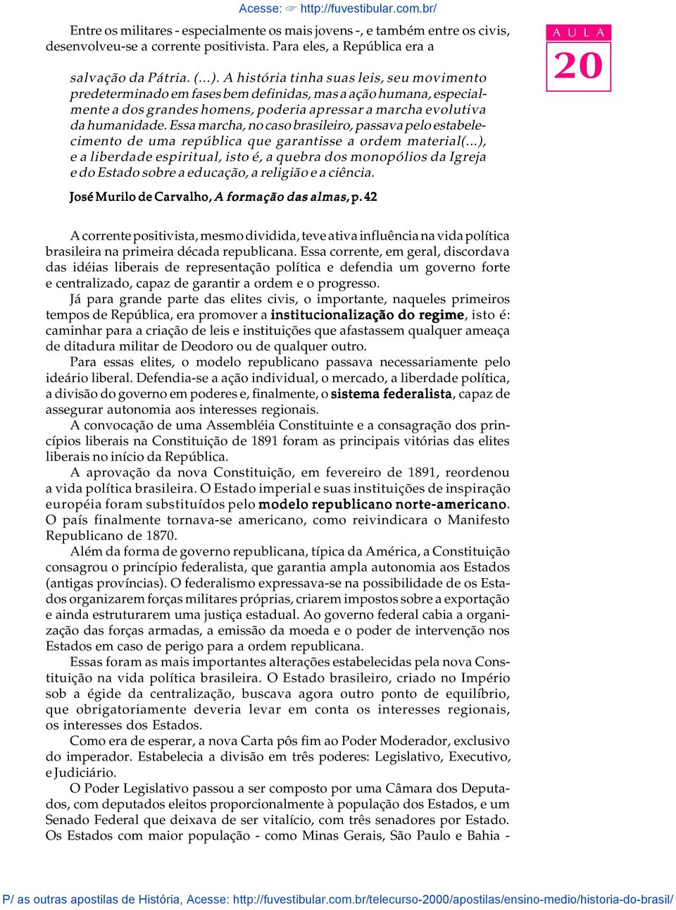 Essa marcha, no caso brasileiro, passava pelo estabelecimento de uma república que garantisse a ordem material(.