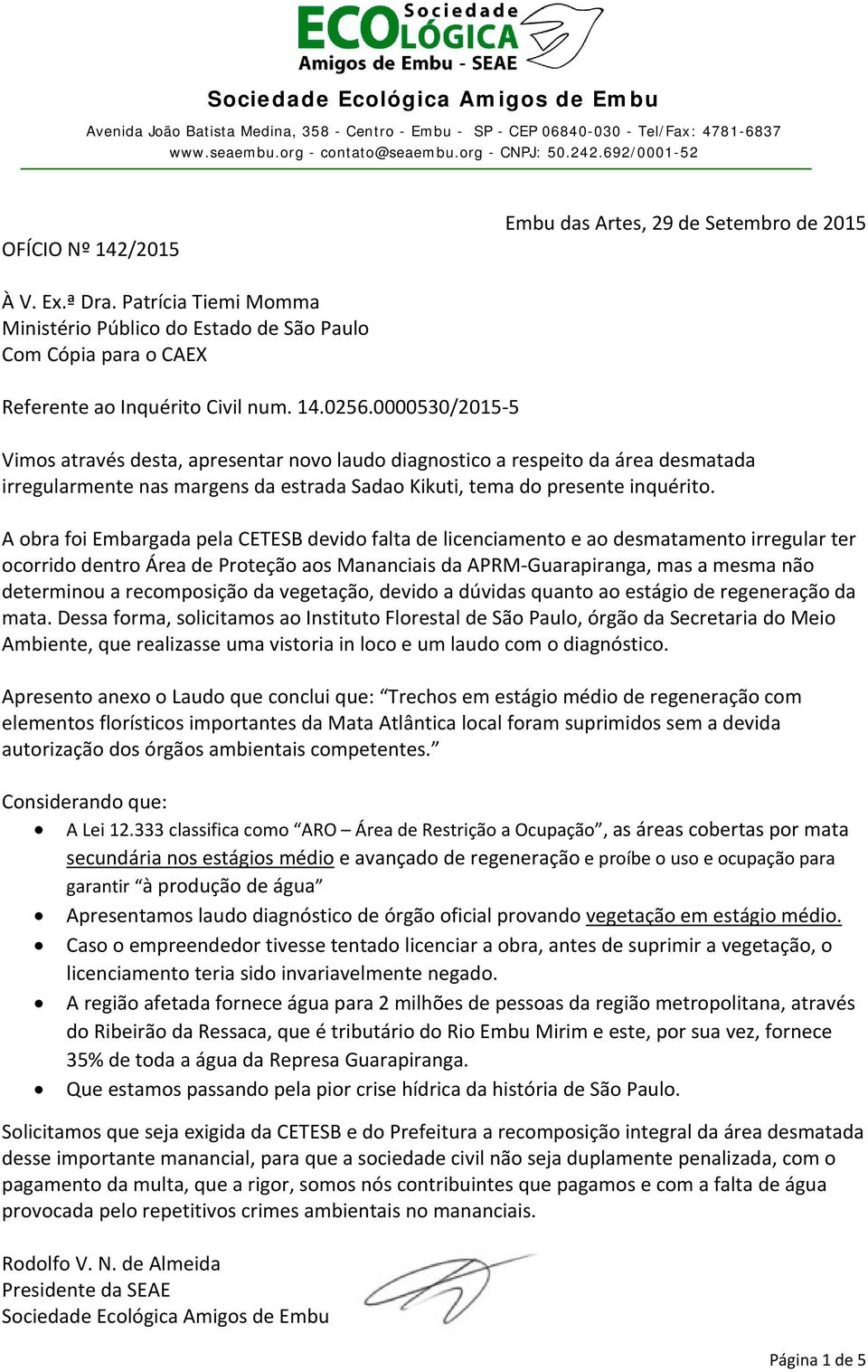 A obra foi Embargada pela CETESB devido falta de licenciamento e ao desmatamento irregular ter ocorrido dentro Área de Proteção aos Mananciais da APRM Guarapiranga, mas a mesma não determinou a