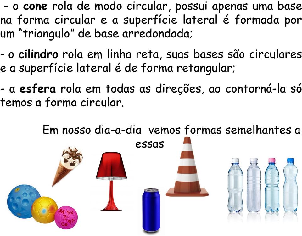 circulares e a superfície lateral é de forma retangular; - a esfera rola em todas as direções,