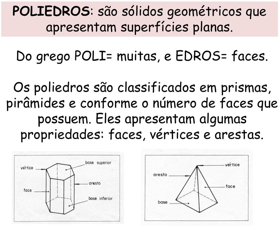 Os poliedros são classificados em prismas, pirâmides e conforme o
