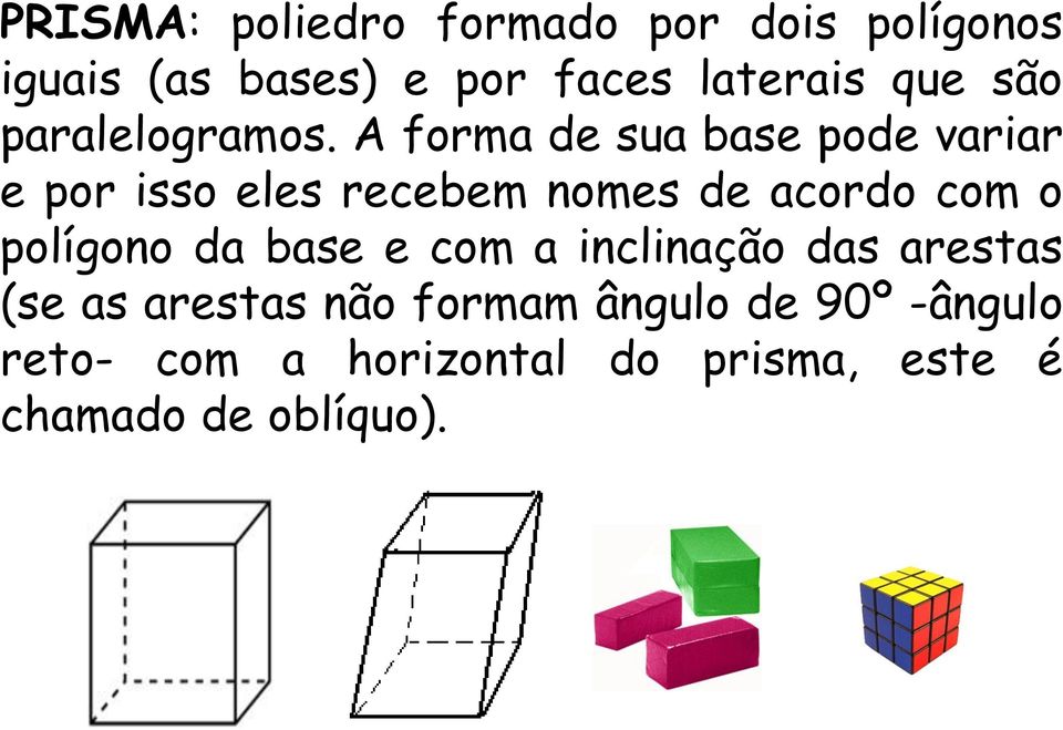 A forma de sua base pode variar e por isso eles recebem nomes de acordo com o