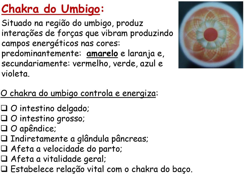 O chakra do umbigo controla e energiza: O intestino delgado; O intestino grosso; O apêndice; Indiretamente a