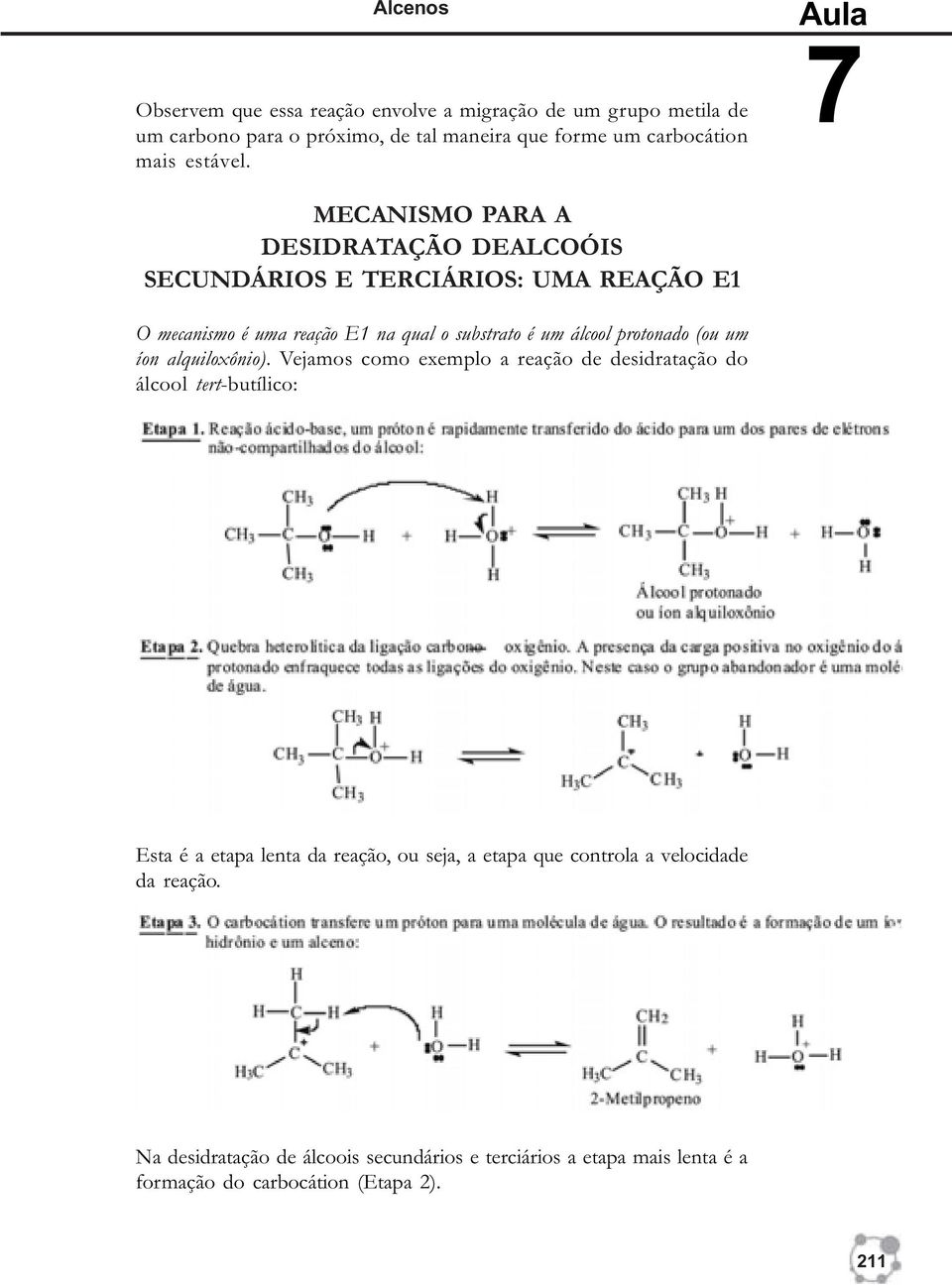 Aula 7 MECANISMO PARA A DESIDRATAÇÃO DEALCOÓIS SECUNDÁRIOS E TERCIÁRIOS: UMA REAÇÃO E1 O mecanismo é uma reação E1 na qual o substrato é um álcool