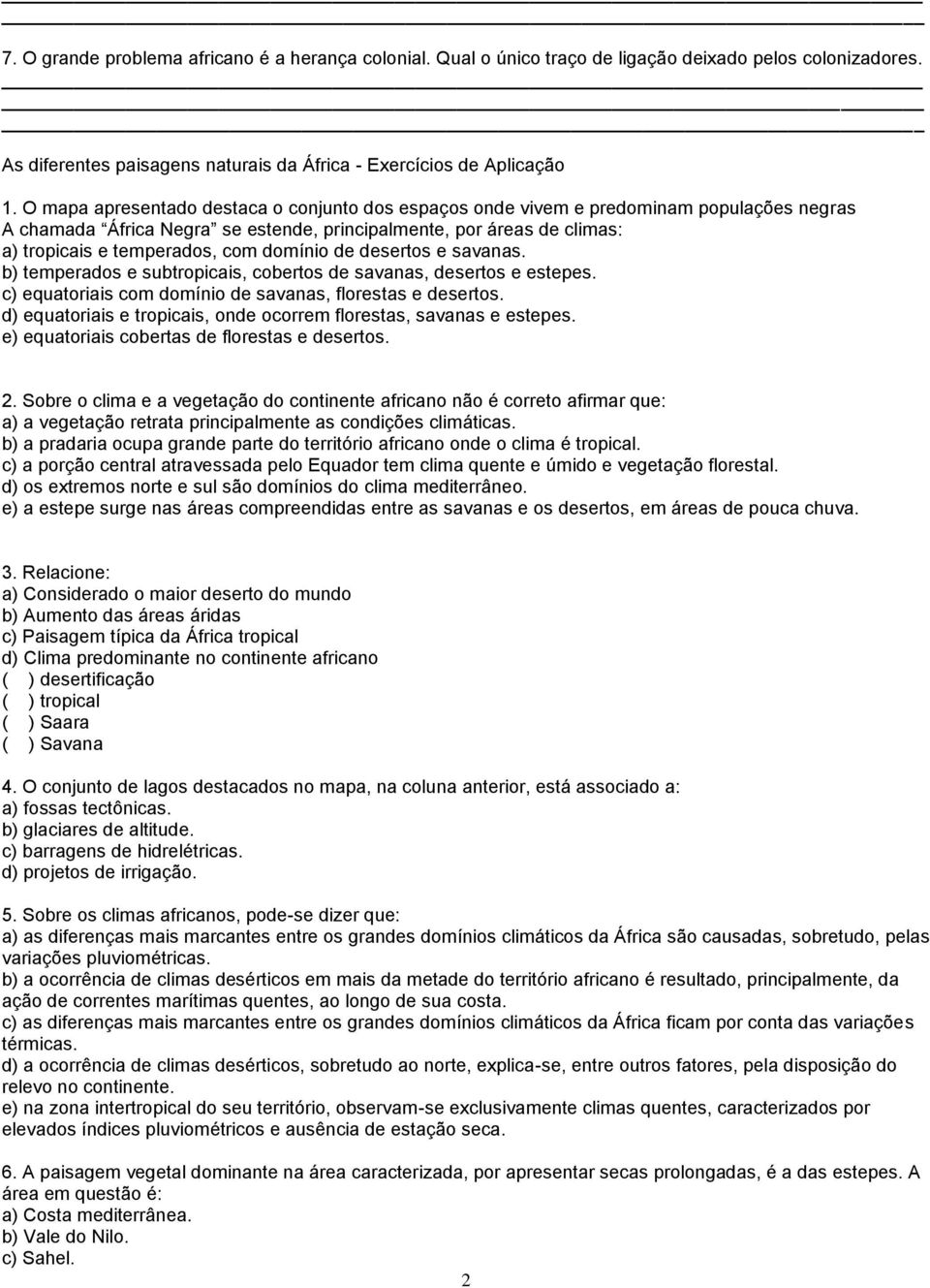 domínio de desertos e savanas. b) temperados e subtropicais, cobertos de savanas, desertos e estepes. c) equatoriais com domínio de savanas, florestas e desertos.