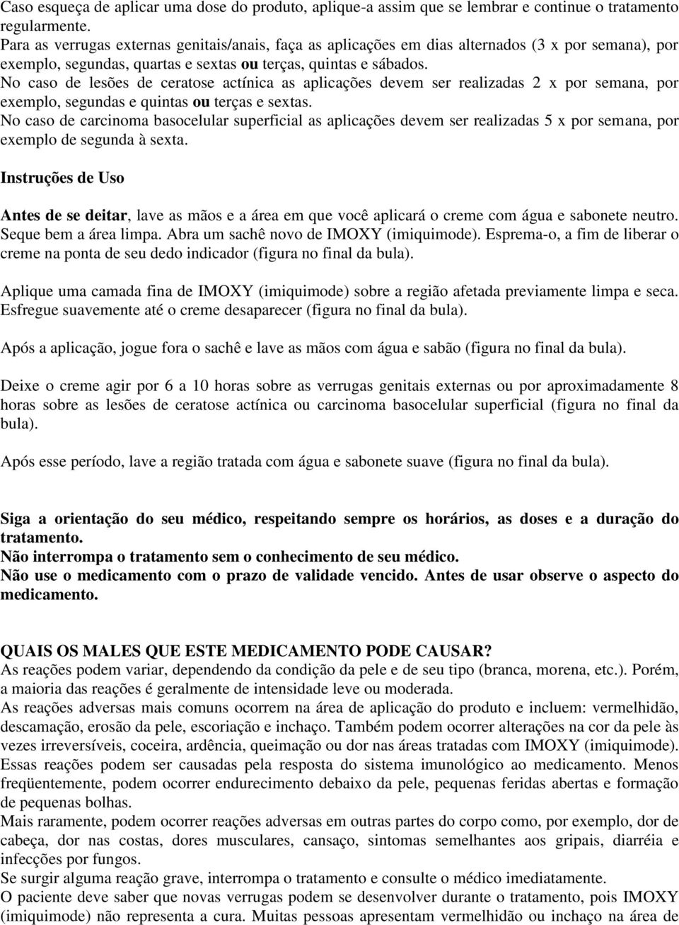 No caso de lesões de ceratose actínica as aplicações devem ser realizadas 2 x por semana, por exemplo, segundas e quintas ou terças e sextas.