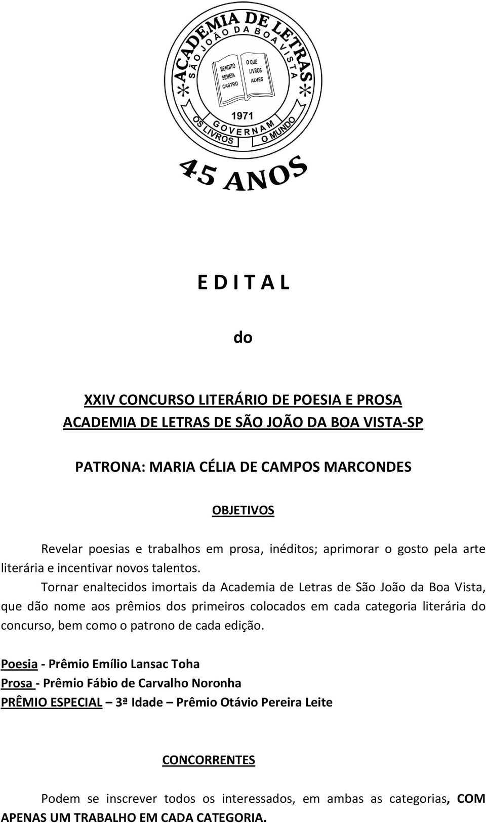 Tornar enaltecidos imortais da Academia de Letras de São João da Boa Vista, que dão nome aos prêmios dos primeiros colocados em cada categoria literária do concurso, bem como o