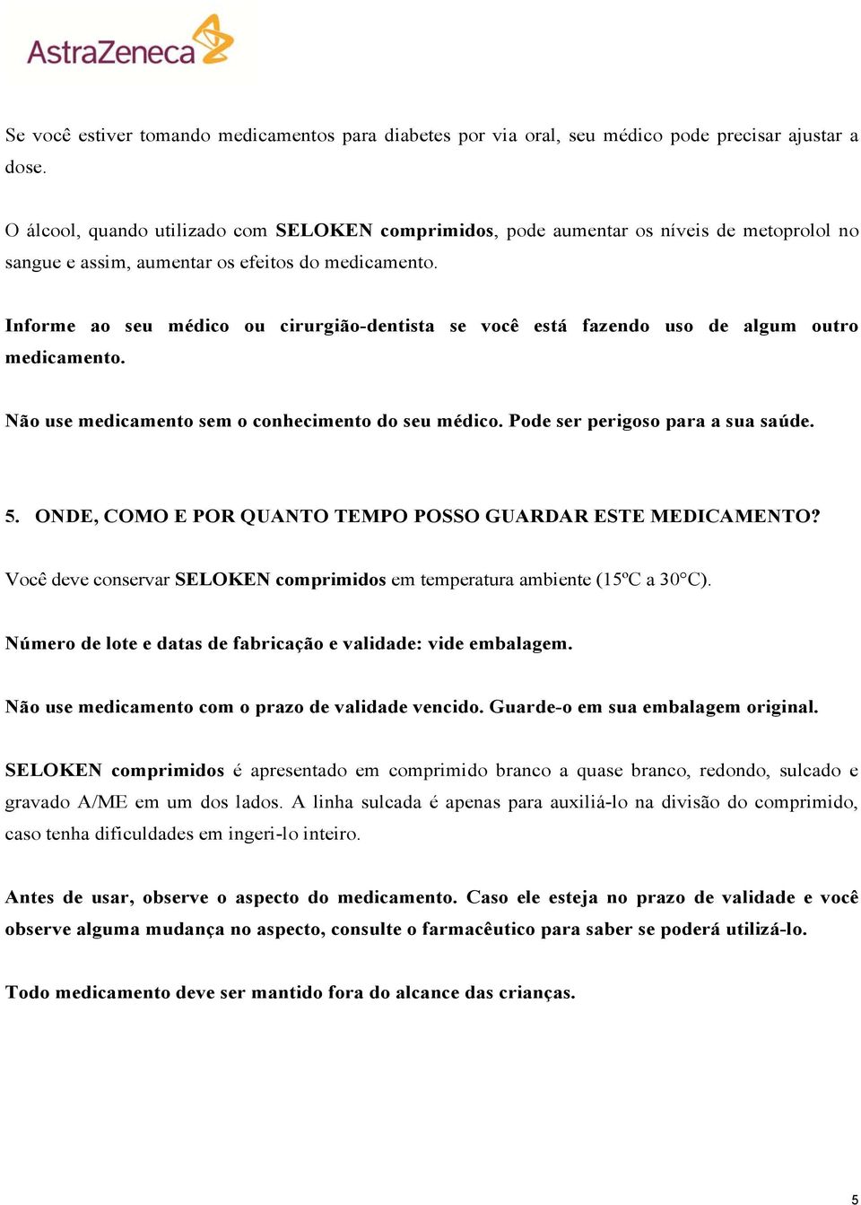 Informe ao seu médico ou cirurgião-dentista se você está fazendo uso de algum outro medicamento. Não use medicamento sem o conhecimento do seu médico. Pode ser perigoso para a sua saúde. 5.