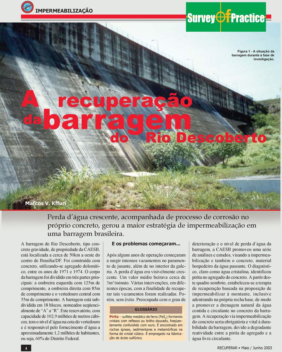 A barragem do Rio Descoberto, tipo concreto gravidade, de propriedade da CAESB, está localizada a cerca de 50km a oeste do centro de Brasília/DF.