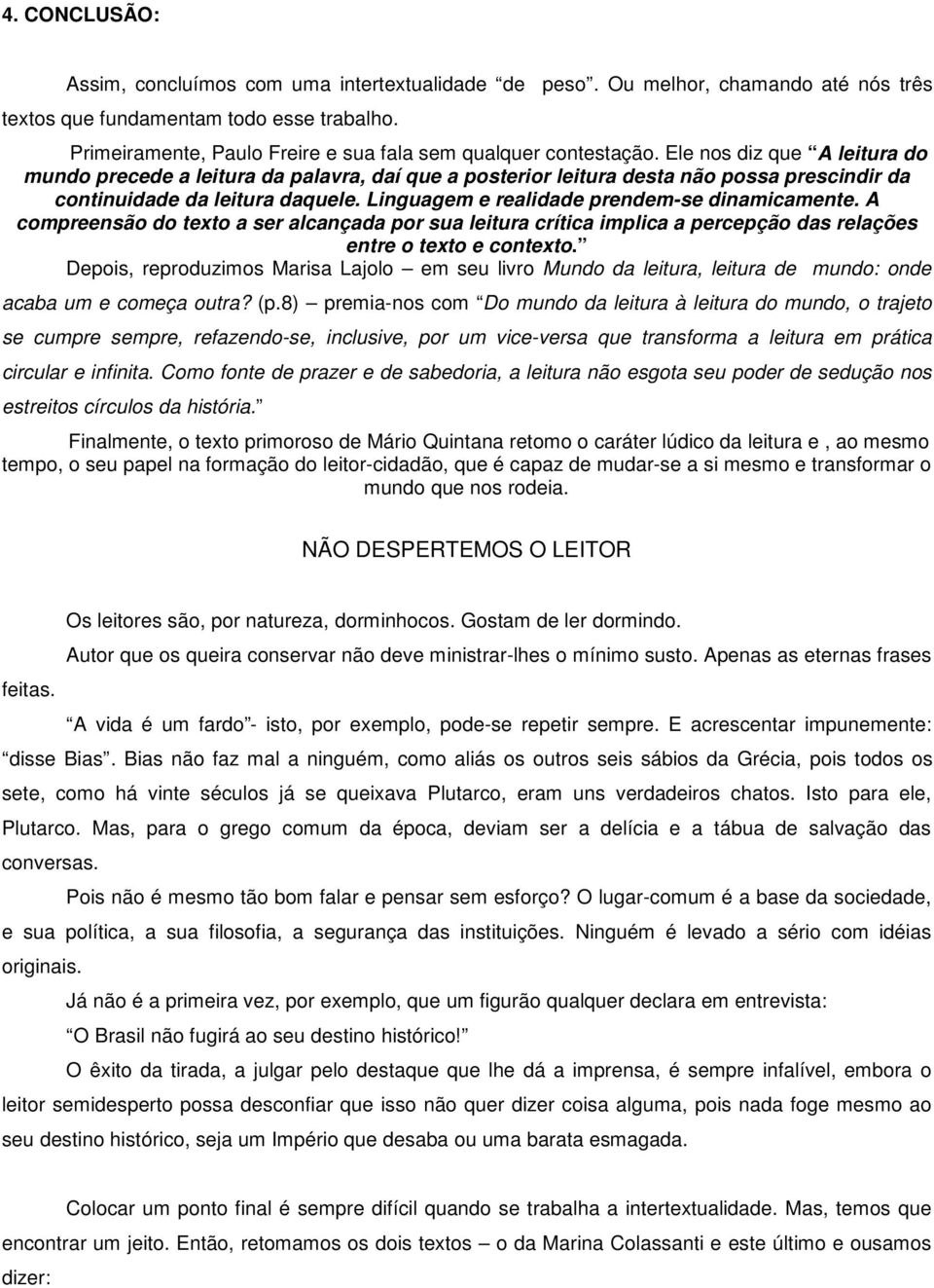 Ele nos diz que A leitura do mundo precede a leitura da palavra, daí que a posterior leitura desta não possa prescindir da continuidade da leitura daquele.