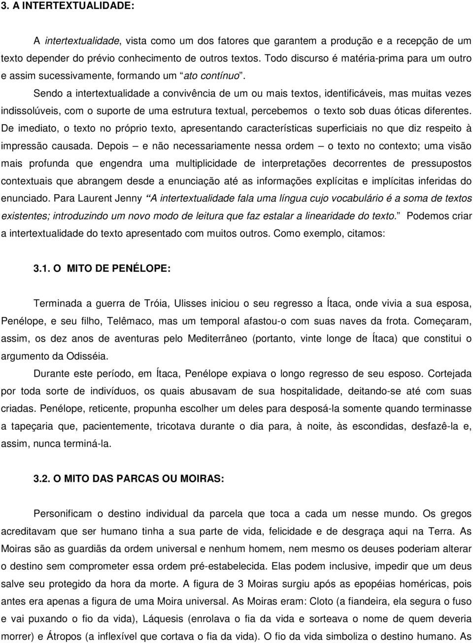 Sendo a intertextualidade a convivência de um ou mais textos, identificáveis, mas muitas vezes indissolúveis, com o suporte de uma estrutura textual, percebemos o texto sob duas óticas diferentes.