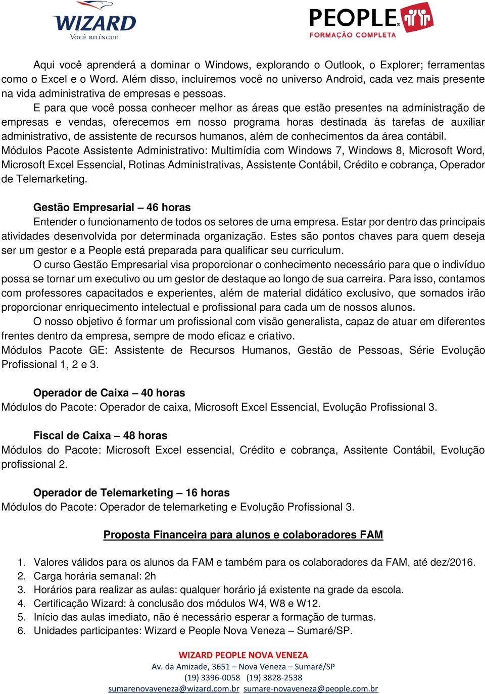 E para que você possa conhecer melhor as áreas que estão presentes na administração de empresas e vendas, oferecemos em nosso programa horas destinada às tarefas de auxiliar administrativo, de