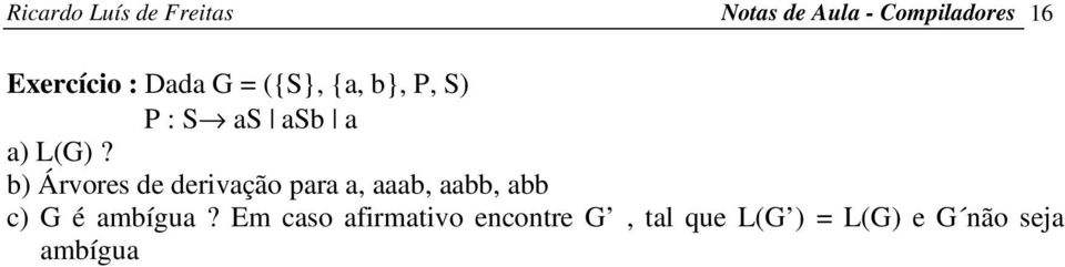 b) Árvores de derivação para a, aaab, aabb, abb c) G é ambígua?