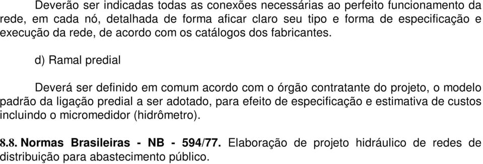 d) Ramal predial Deverá ser definido em comum acordo com o órgão contratante do projeto, o modelo padrão da ligação predial a ser adotado, para