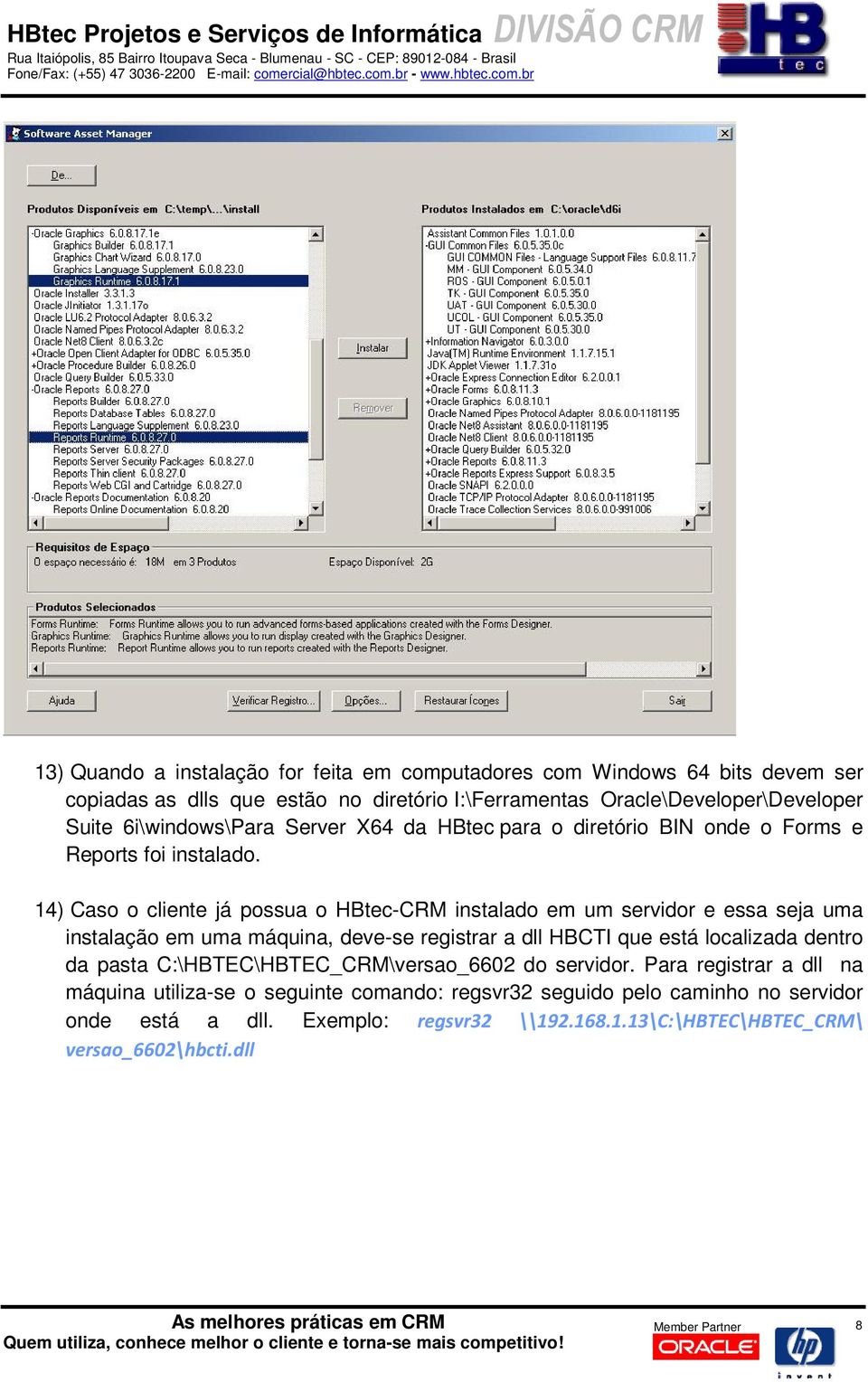 14) Caso o cliente já possua o HBtec-CRM instalado em um servidor e essa seja uma instalação em uma máquina, deve-se registrar a dll HBCTI que está localizada dentro da