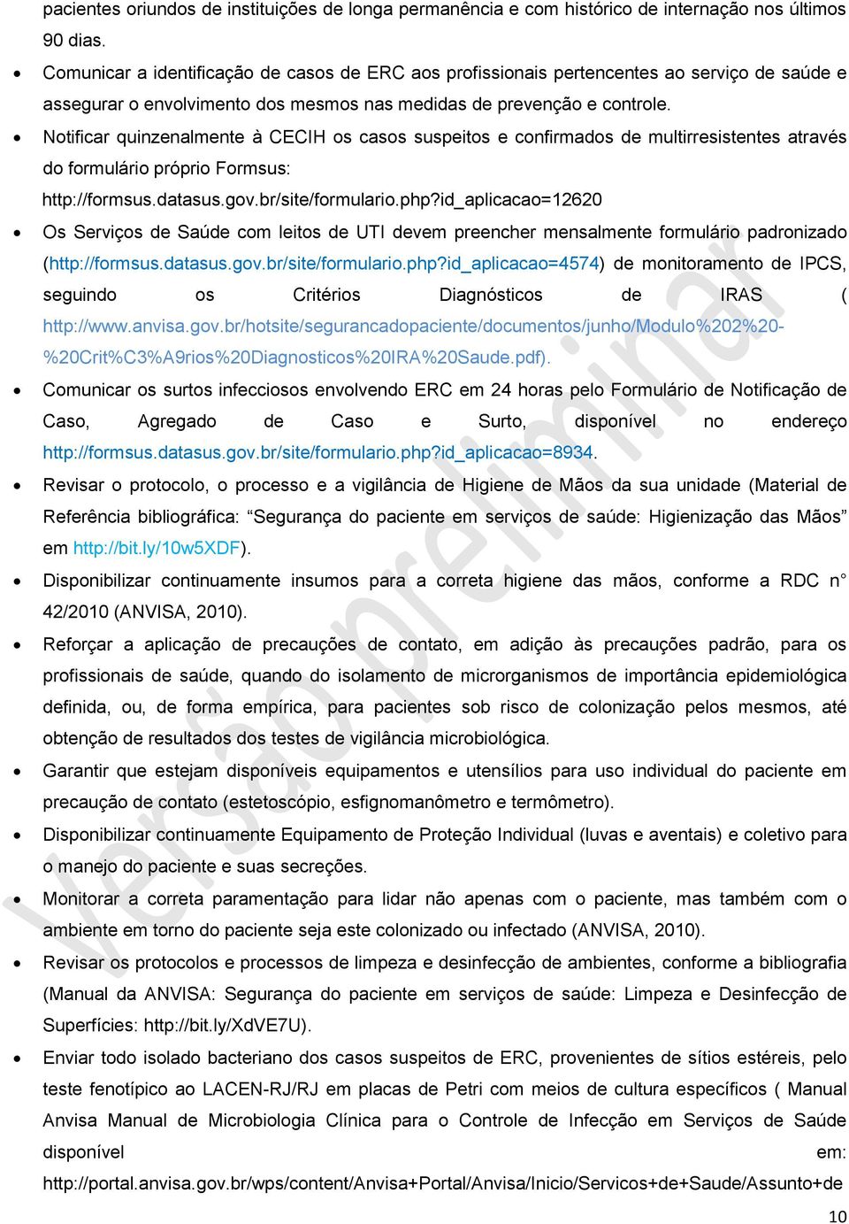 Notificar quinzenalmente de multirresistentes através do formulário próprio Formsus: http://formsus.datasus.gov.br/site/formulario.php?