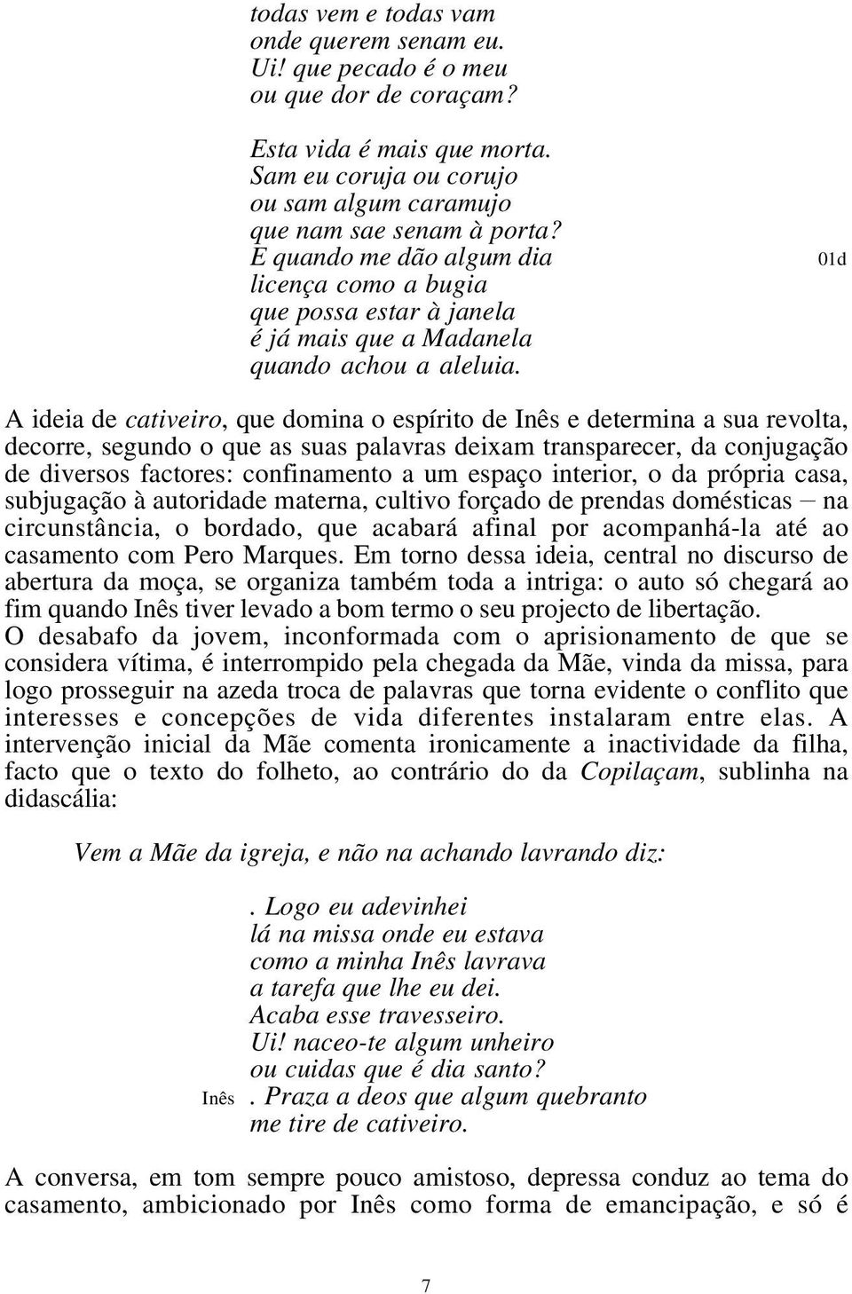 01d A ideia de cativeiro, que domina o espírito de Inês e determina a sua revolta, decorre, segundo o que as suas palavras deixam transparecer, da conjugação de diversos factores: confinamento a um